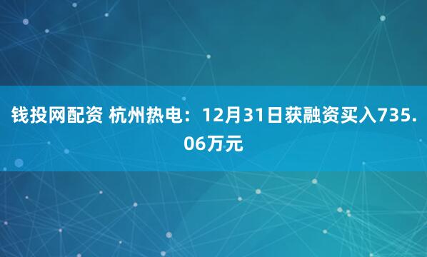 钱投网配资 杭州热电：12月31日获融资买入735.06万元